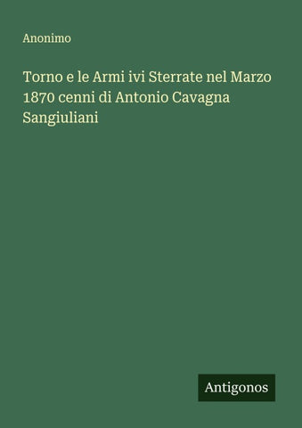 Torno e le Armi ivi Sterrate nel Marzo 1870 cenni di Antonio Cavagna Sangiuliani