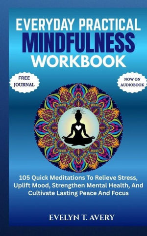 EVERYDAY PRACTICAL MINDFULNESS WORKBOOK