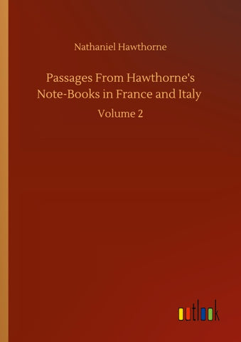 Passages From Hawthorne's Note-Books in France and Italy