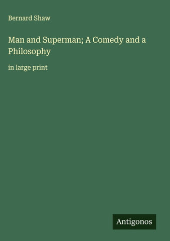 Man and Superman; A Comedy and a Philosophy