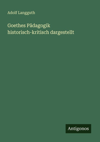 Goethes Pädagogik historisch-kritisch dargestellt