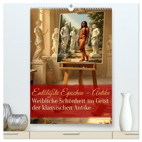Entblößte Epochen – Antike (hochwertiger Premium Wandkalender 2027 DIN A2 hoch), Kunstdruck in Hochglanz