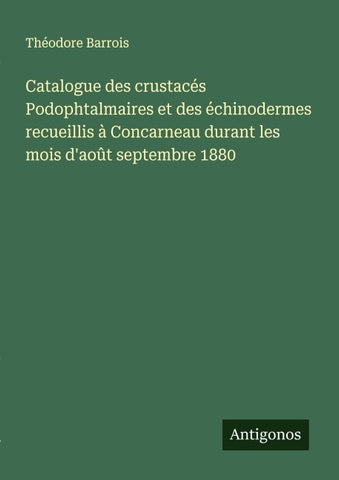 Catalogue des crustacés Podophtalmaires et des échinodermes recueillis à Concarneau durant les mois d'août septembre 1880