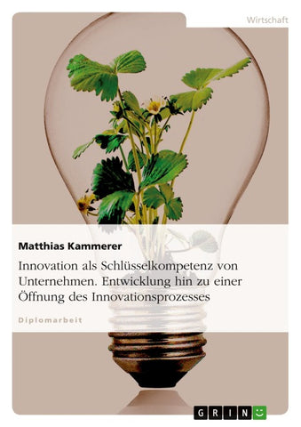 Innovation als Schlüsselkompetenz von Unternehmen. Entwicklung hin zu einer Öffnung des Innovationsprozesses
