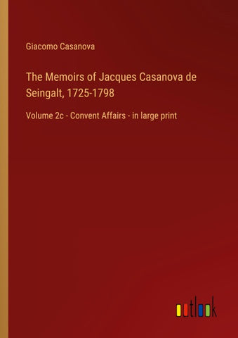 The Memoirs of Jacques Casanova de Seingalt, 1725-1798