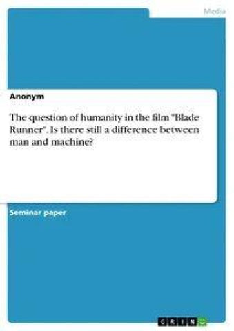 The question of humanity in the film "Blade Runner". Is there still a difference between man and machine?
