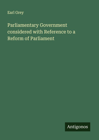 Parliamentary Government considered with Reference to a Reform of Parliament