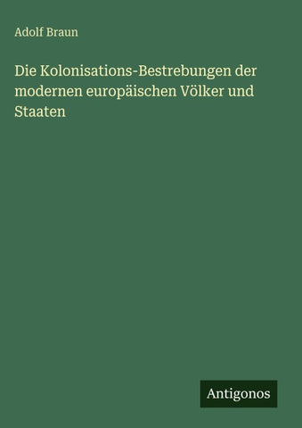 Die Kolonisations-Bestrebungen der modernen europäischen Völker und Staaten