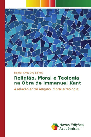 Religião, Moral e Teologia na Obra de Immanuel Kant