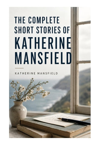 The Complete Short Stories of Katherine Mansfield
