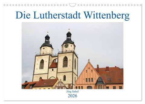 Die Lutherstadt Wittenberg (Wandkalender 2026 DIN A3 quer), CALVENDO Monatskalender