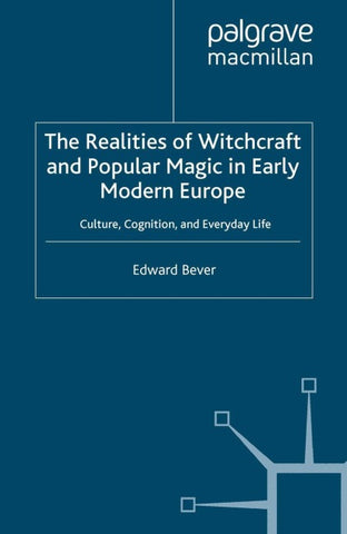 The Realities of Witchcraft and Popular Magic in Early Modern Europe