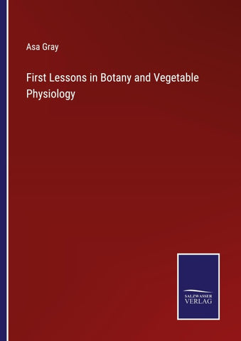 First Lessons in Botany and Vegetable Physiology