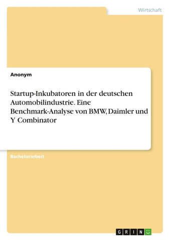 Startup-Inkubatoren in der deutschen Automobilindustrie. Eine Benchmark-Analyse von BMW, Daimler und Y Combinator