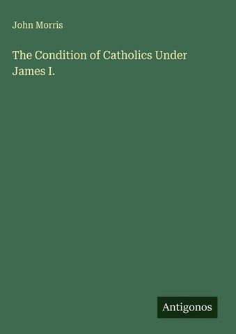 The Condition of Catholics Under James I.