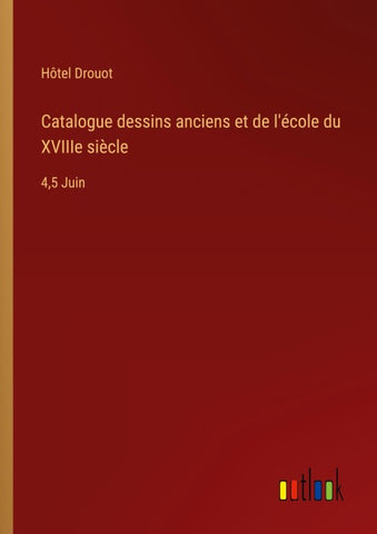 Catalogue dessins anciens et de l'école du XVIIIe siècle