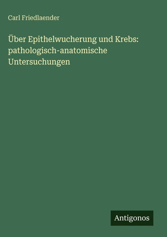 Über Epithelwucherung und Krebs: pathologisch-anatomische Untersuchungen