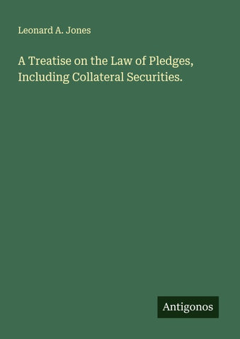 A Treatise on the Law of Pledges, Including Collateral Securities.