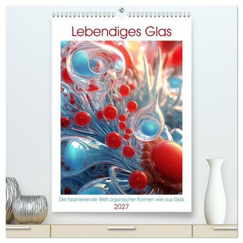 Lebendigs Glas (hochwertiger Premium Wandkalender 2027 DIN A2 hoch), Kunstdruck in Hochglanz