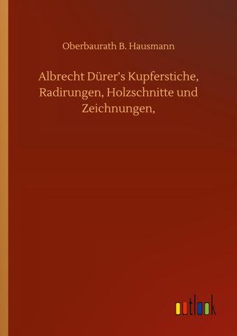 Albrecht Dürer's Kupferstiche, Radirungen, Holzschnitte und Zeichnungen,