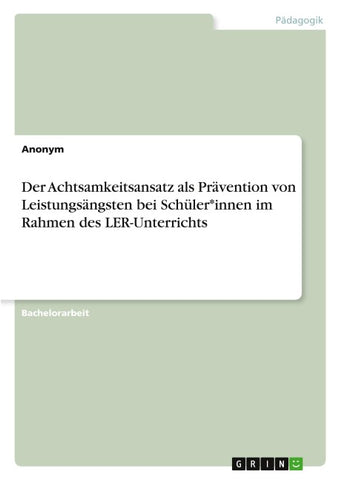 Der Achtsamkeitsansatz als Prävention von Leistungsängsten bei Schüler*innen im Rahmen des LER-Unterrichts