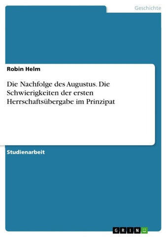 Die Nachfolge des Augustus. Die Schwierigkeiten der ersten Herrschaftsübergabe im Prinzipat