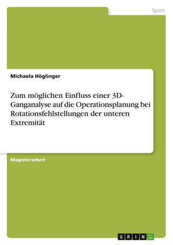 Zum möglichen Einfluss einer 3D- Ganganalyse auf die Operationsplanung bei Rotationsfehlstellungen der unteren Extremität