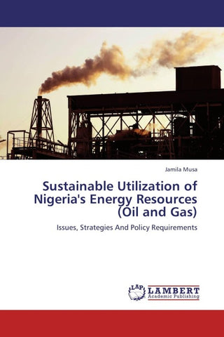 Sustainable Utilization of Nigeria's Energy Resources (Oil and Gas)