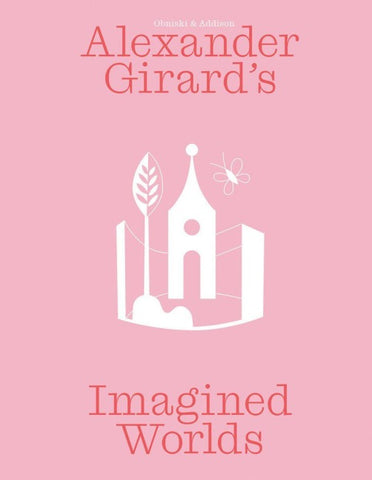 Alexander Girard’s Imagined Worlds