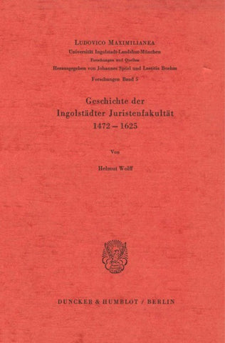 Geschichte der Ingolstädter Juristenfakultät 1472 - 1625.