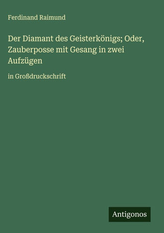 Der Diamant des Geisterkönigs; Oder, Zauberposse mit Gesang in zwei Aufzügen