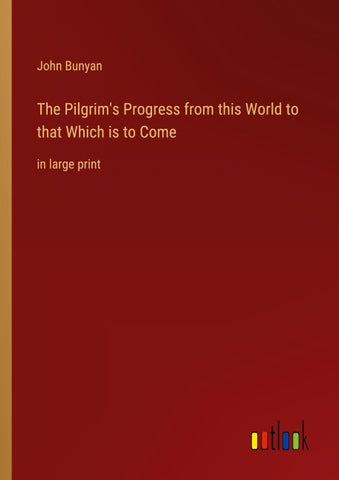 The Pilgrim's Progress from this World to that Which is to Come