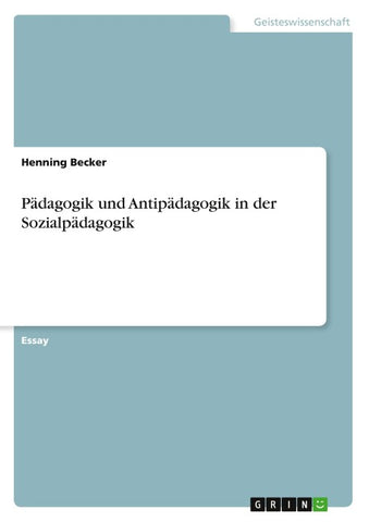 Pädagogik und Antipädagogik in der Sozialpädagogik