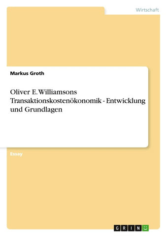 Oliver E. Williamsons Transaktionskostenökonomik. Entwicklung und Grundlagen