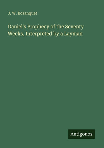Daniel's Prophecy of the Seventy Weeks, Interpreted by a Layman