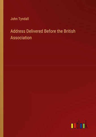 Address Delivered Before the British Association