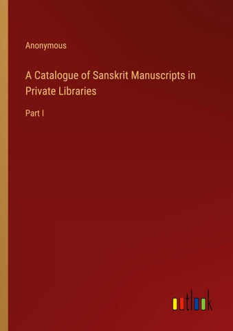 A Catalogue of Sanskrit Manuscripts in Private Libraries