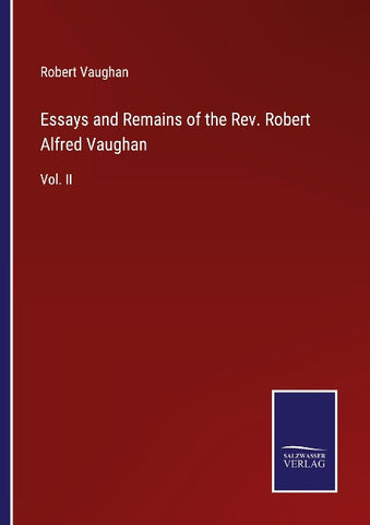 Essays and Remains of the Rev. Robert Alfred Vaughan