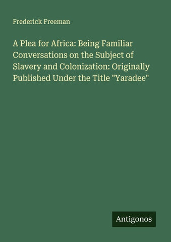 A Plea for Africa: Being Familiar Conversations on the Subject of Slavery and Colonization: Originally Published Under the Title "Yaradee"
