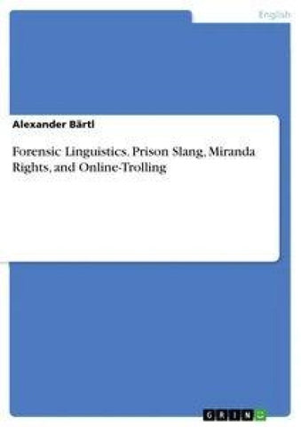 Forensic Linguistics. Prison Slang, Miranda Rights, and Online-Trolling