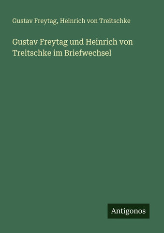 Gustav Freytag und Heinrich von Treitschke im Briefwechsel