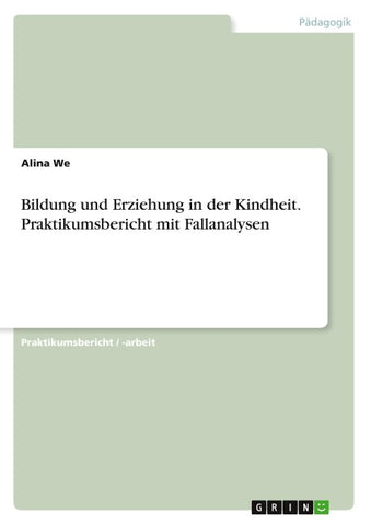 Bildung und Erziehung in der Kindheit. Praktikumsbericht mit Fallanalysen