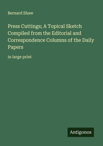 Press Cuttings; A Topical Sketch Compiled from the Editorial and Correspondence Columns of the Daily Papers