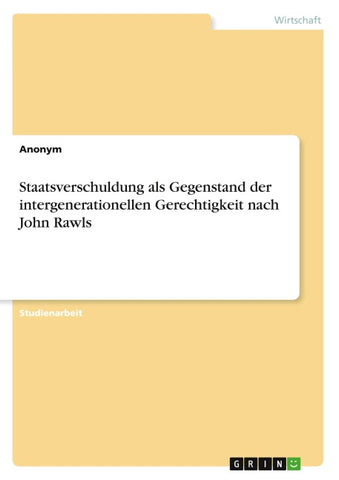 Staatsverschuldung als Gegenstand der intergenerationellen Gerechtigkeit nach John Rawls