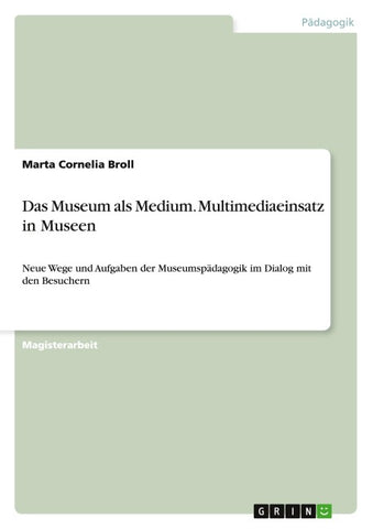Das Museum als Medium. Multimediaeinsatz in Museen