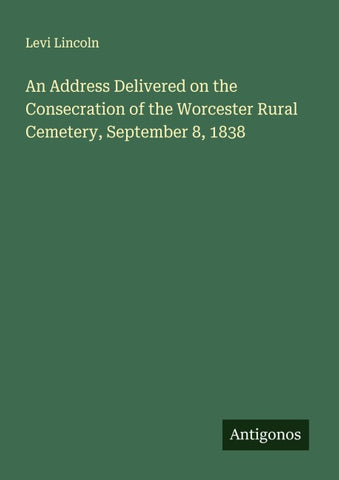 An Address Delivered on the Consecration of the Worcester Rural Cemetery, September 8, 1838