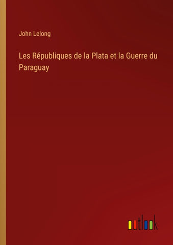 Les Républiques de la Plata et la Guerre du Paraguay