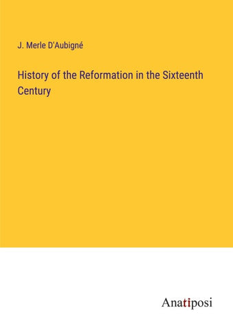 History of the Reformation in the Sixteenth Century