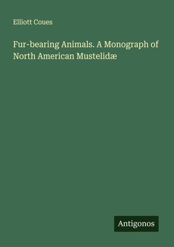 Fur-bearing Animals. A Monograph of North American Mustelidæ