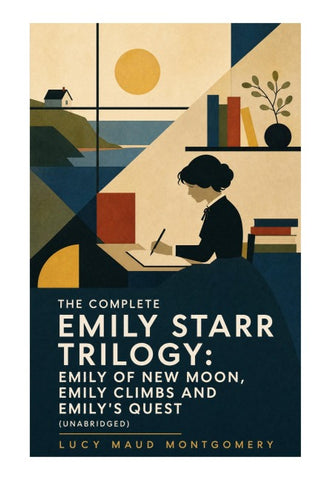 The Complete Emily Starr Trilogy: Emily of New Moon, Emily Climbs and Emily's Quest (Unabridged)
